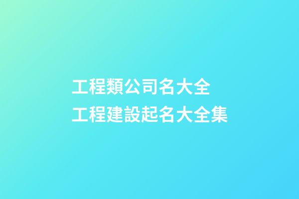 工程類公司名大全 工程建設起名大全集-第1張-公司起名-玄機派